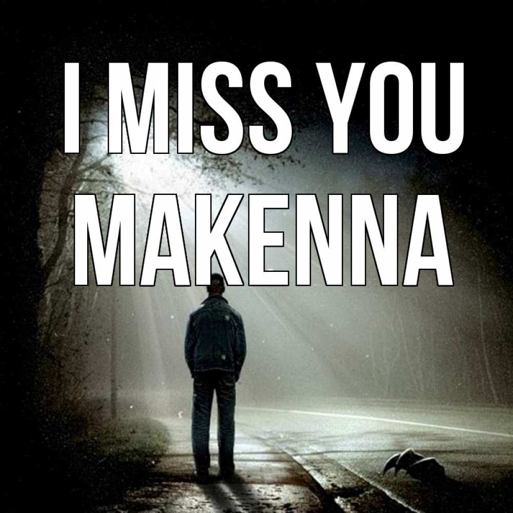 Greetings card с именем, Makenna I miss you свет 1 Greetings with text for free download 