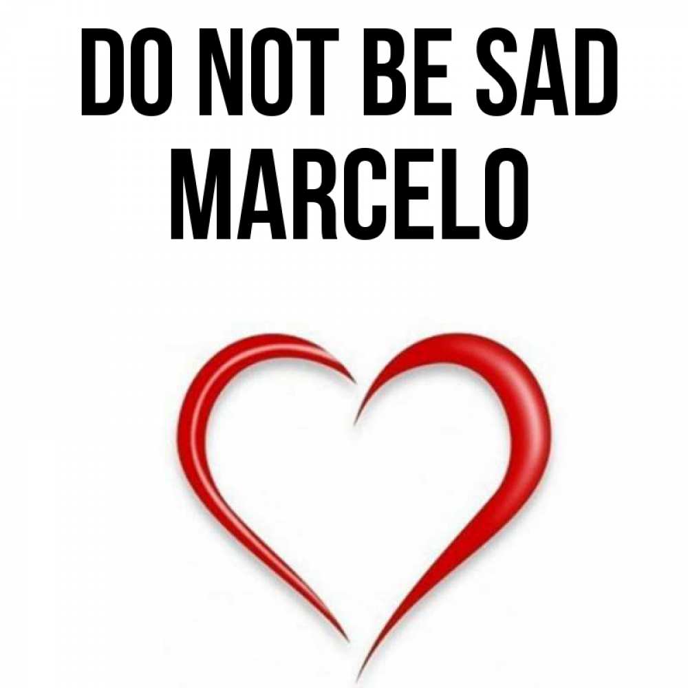 Greetings card с именем, Marcelo Do not be sad для любимой Greetings with text for free download 