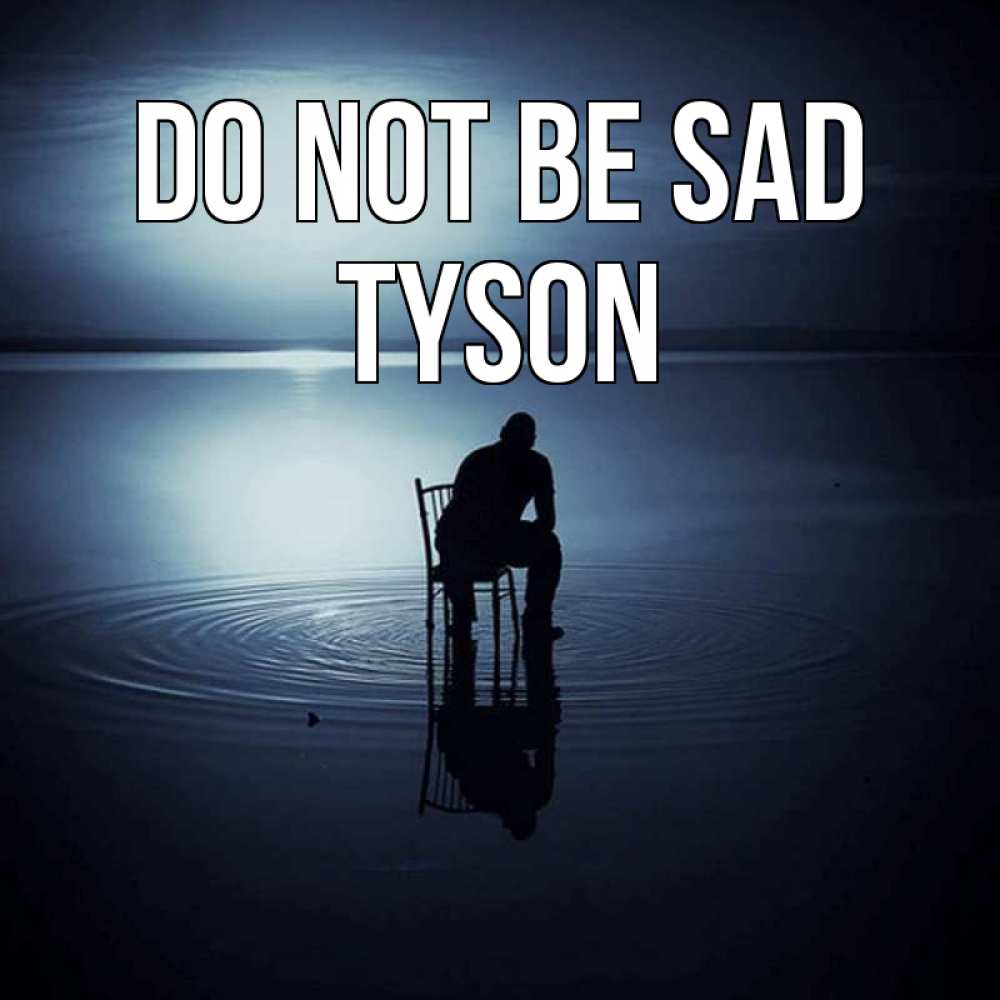 Greetings card с именем, Tyson Do not be sad разводы на воде Greetings with text for free download 