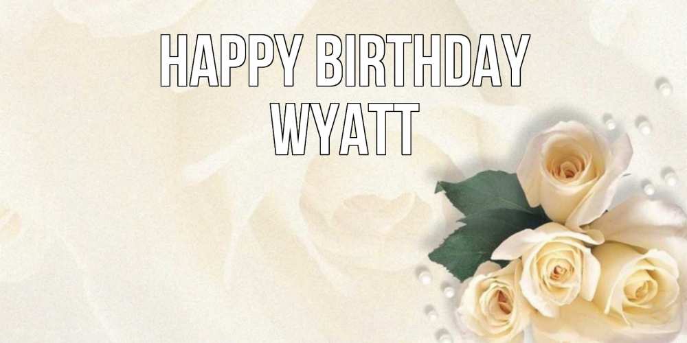 Greetings card с именем, Wyatt Happy Birthday поздравления на день рождения с именем Greetings with text for free download 
