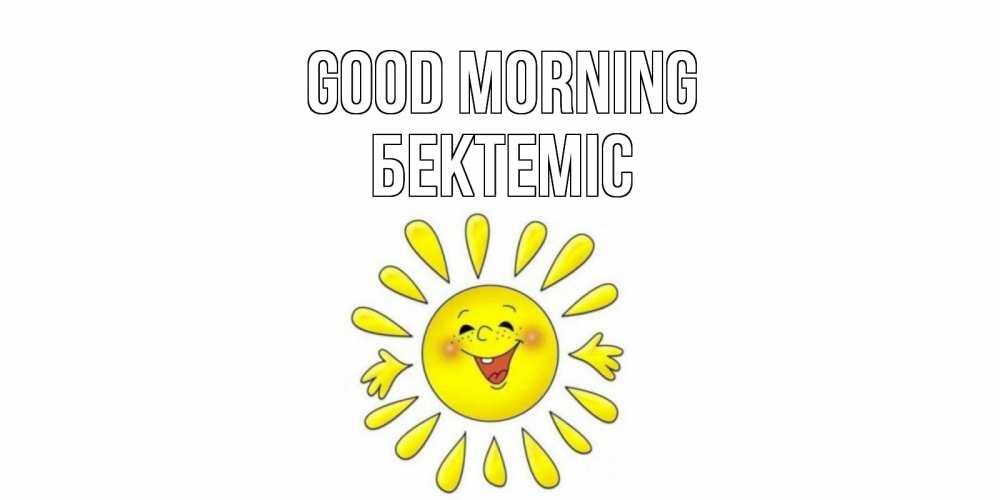 Greetings card с именем, Бектеміс Good morning солнце Greetings with text for free download 