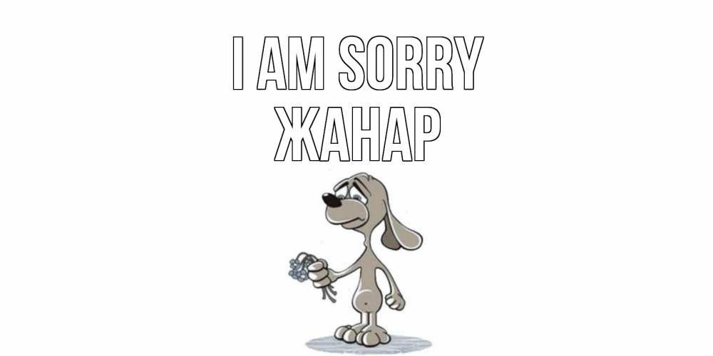 Greetings card с именем, ЖАНАР I am sorry открытка прости меня серый пес Greetings with text for free download 