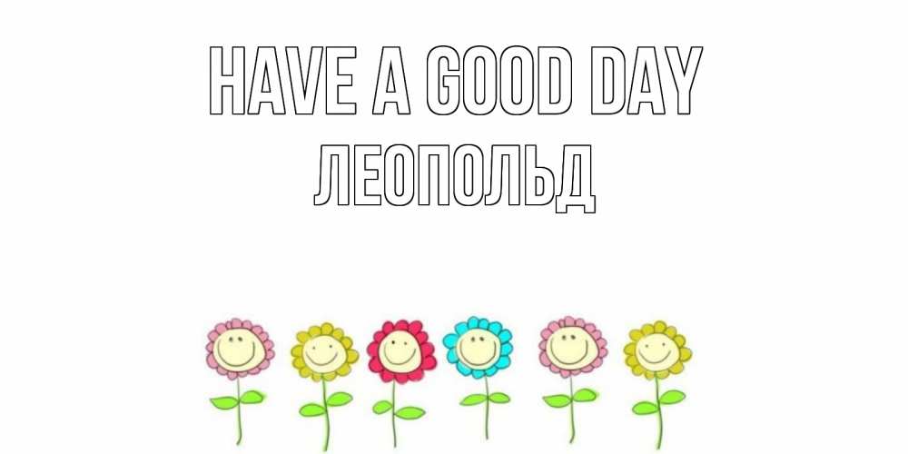 Greetings card с именем, Леопольд Have a good day открытка на каждый день позитивного дня Greetings with text for free download 