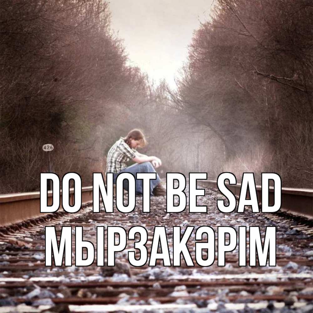 Greetings card с именем, Мырзакәрім Do not be sad девушка на рельсах Greetings with text for free download 