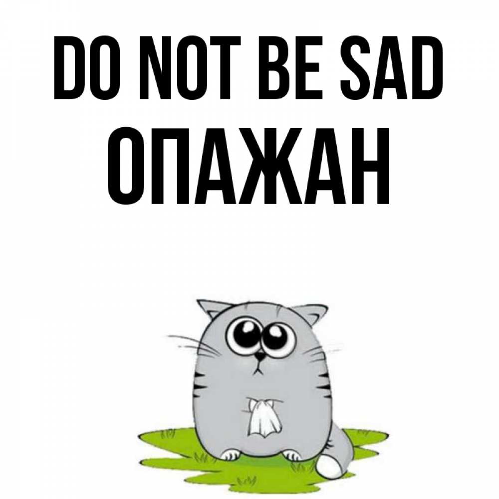 Greetings card с именем, ОПАЖАН Do not be sad грустный котяра Greetings with text for free download 