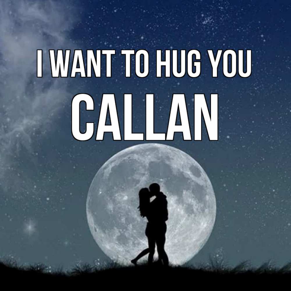 Greetings card с именем, Callan I want to hug you сладкая парочка Greetings with text for free download 