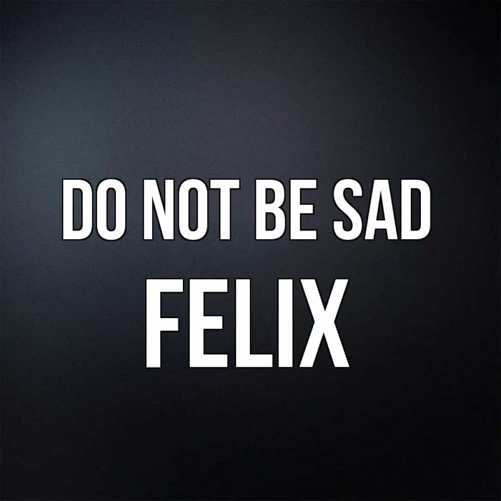 Greetings card с именем, Felix Do not be sad Градиент серый Greetings with text for free download 