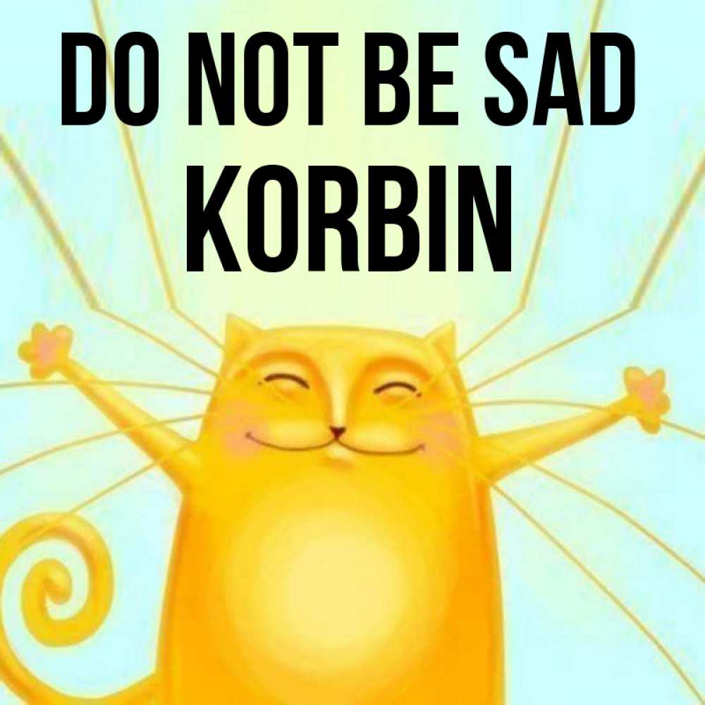 Greetings card с именем, Korbin Do not be sad обнимашки усатые Greetings with text for free download 