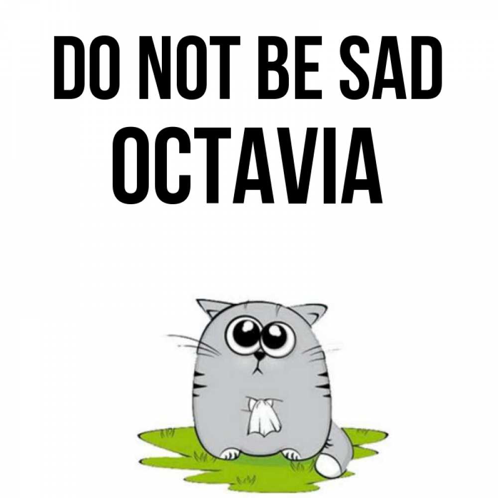 Greetings card с именем, Octavia Do not be sad грустный котяра Greetings with text for free download 