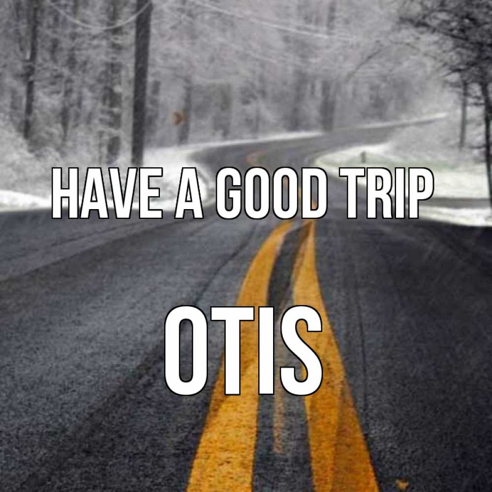 Greetings card с именем, Otis Have a good trip хорошего вам путешествия Greetings with text for free download 