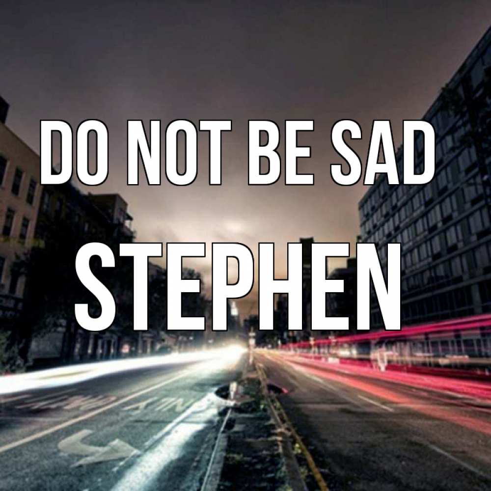 Greetings card с именем, Stephen Do not be sad съемка ночью Greetings with text for free download 