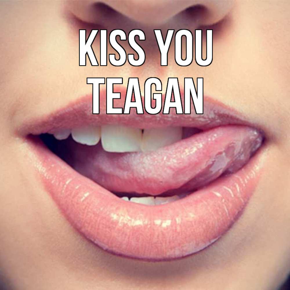Greetings card с именем, Teagan Kiss you губы с языком Greetings with text for free download 
