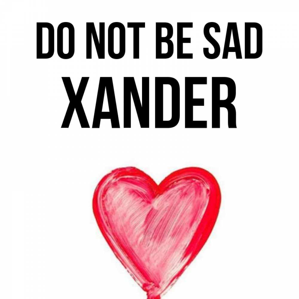 Greetings card с именем, Xander Do not be sad сердечко Greetings with text for free download 