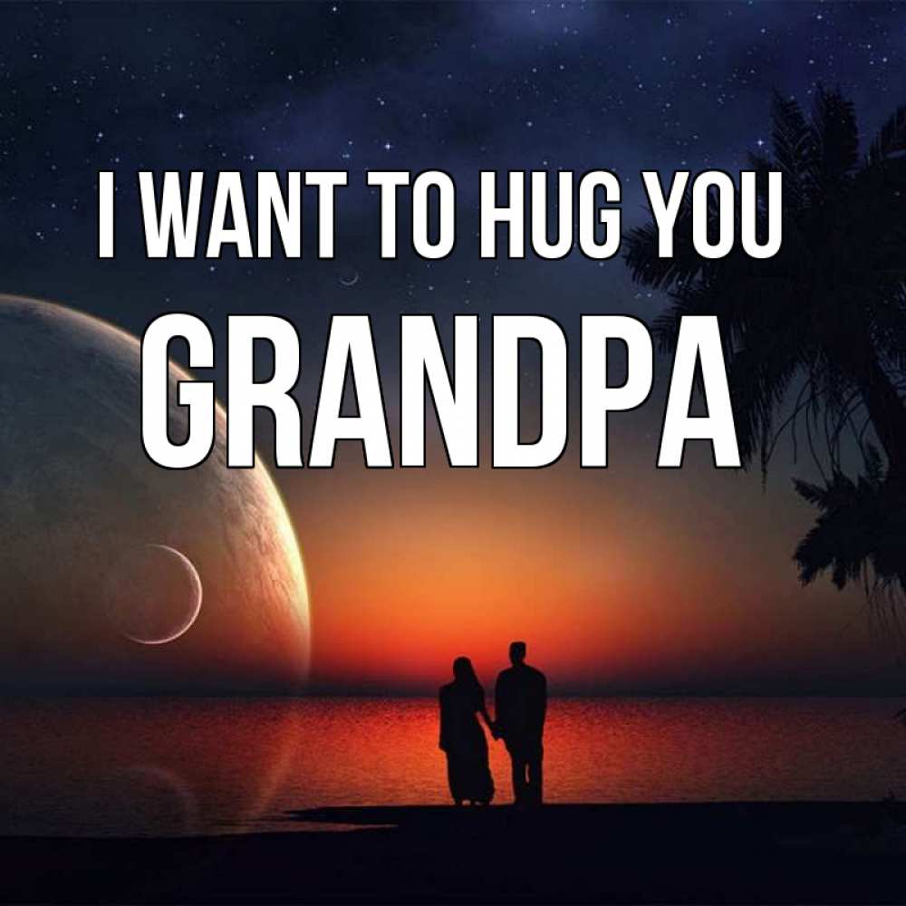 Greetings card с именем, grandpa I want to hug you восход спутников Greetings with text for free download 