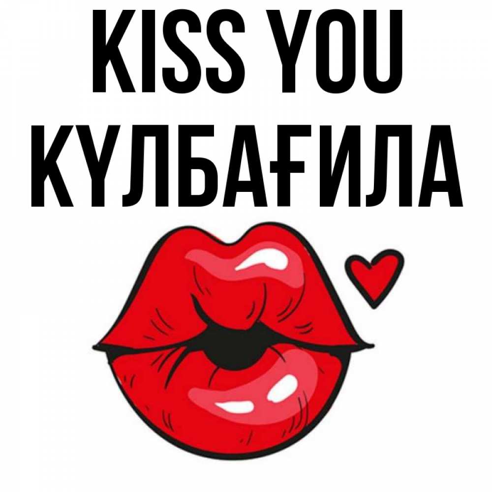 Greetings card с именем, КҮЛБАҒИЛА Kiss you открытка с поцелуем любви для парня Greetings with text for free download 
