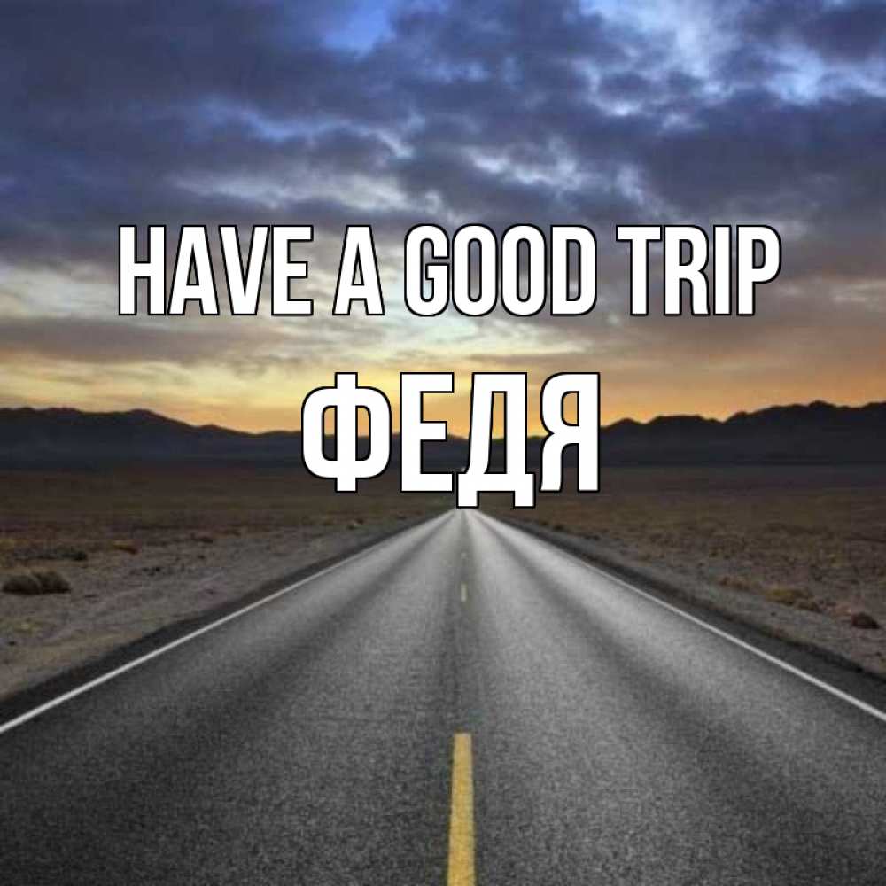 Greetings card с именем, Федя Have a good trip горы на горизонте Greetings with text for free download 
