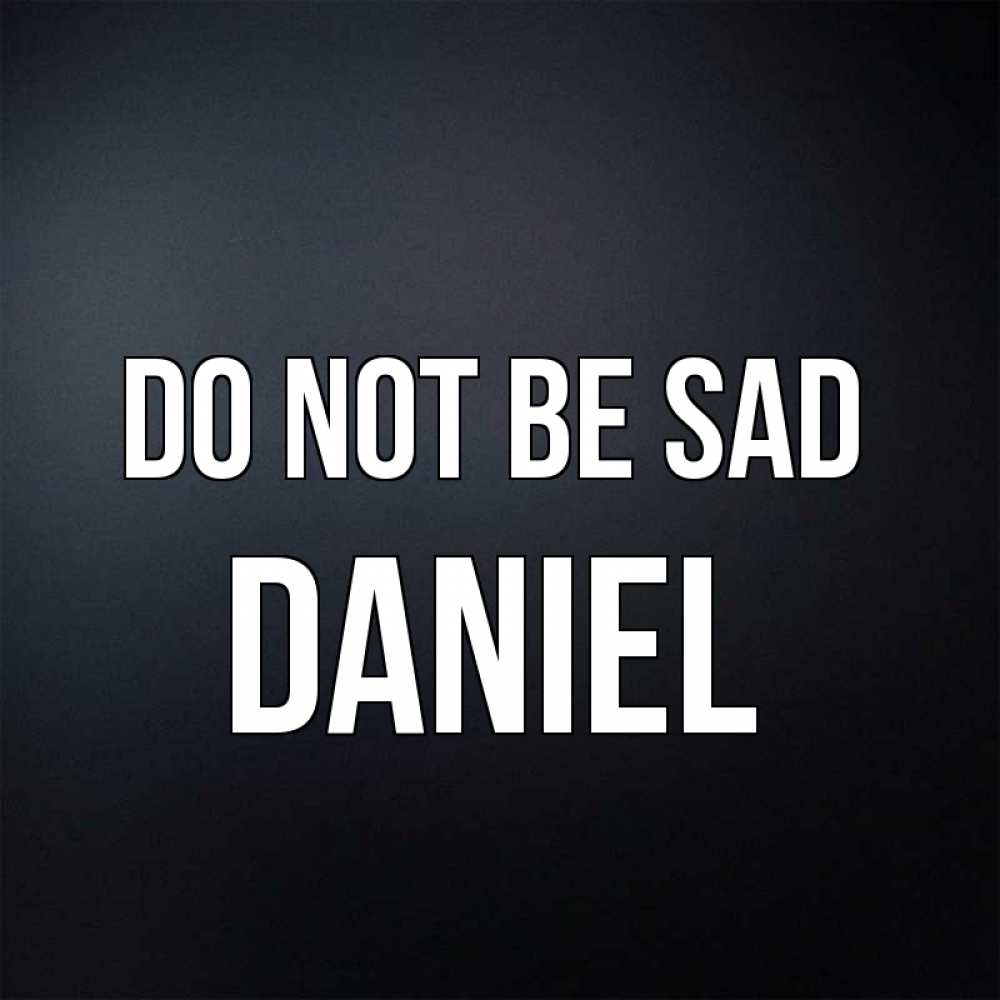 Greetings card с именем, Daniel Do not be sad Градиент серый Greetings with text for free download 