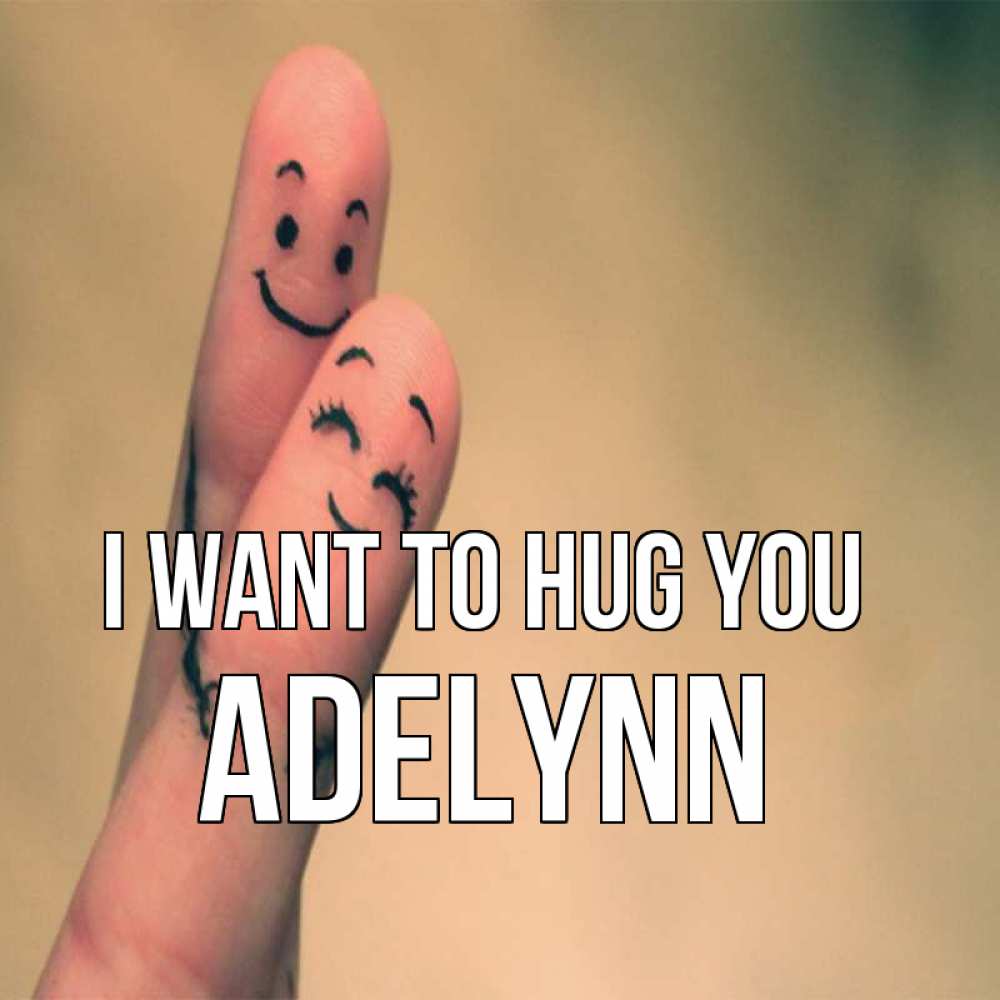 Greetings card с именем, Adelynn I want to hug you рисунок на пальцах Greetings with text for free download 