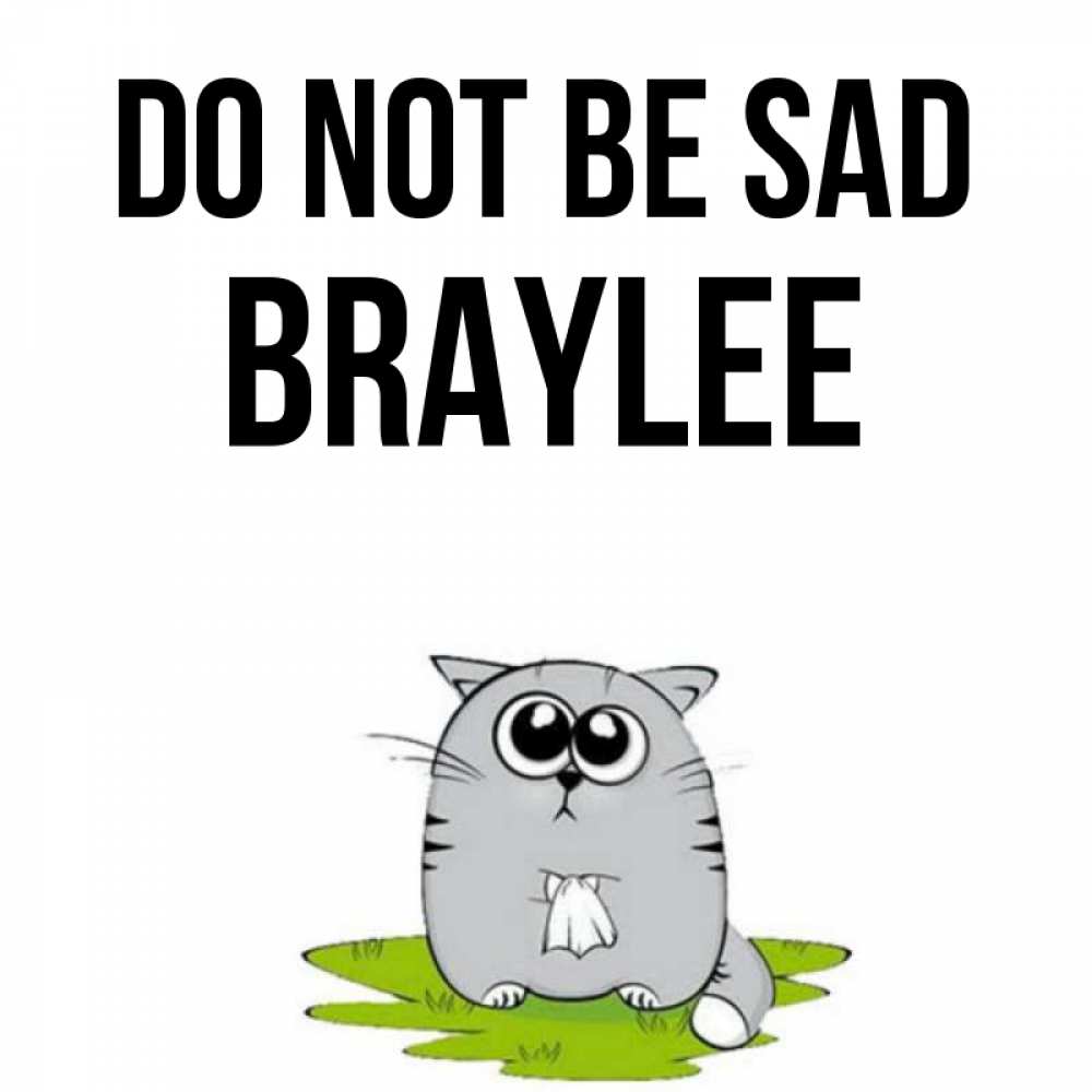 Greetings card с именем, Braylee Do not be sad грустный котяра Greetings with text for free download 