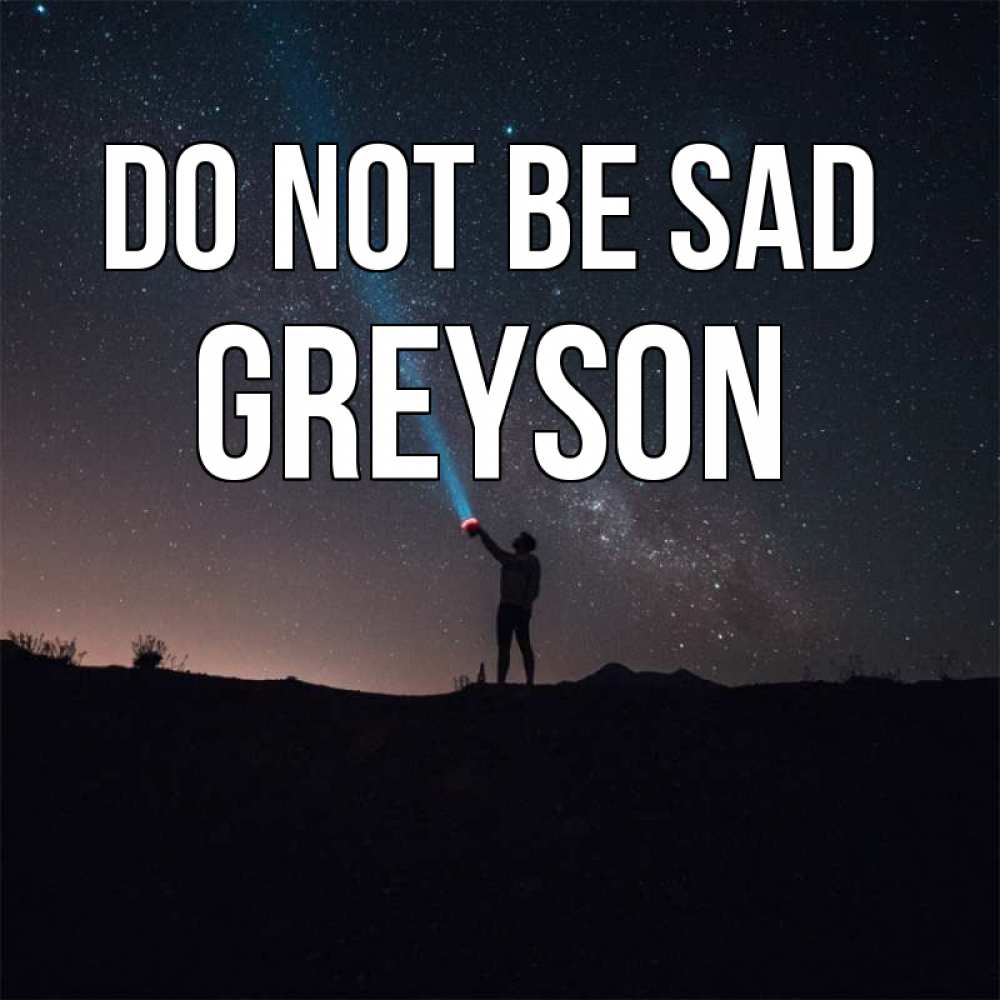 Greetings card с именем, Greyson Do not be sad луч света и млечный путь Greetings with text for free download 