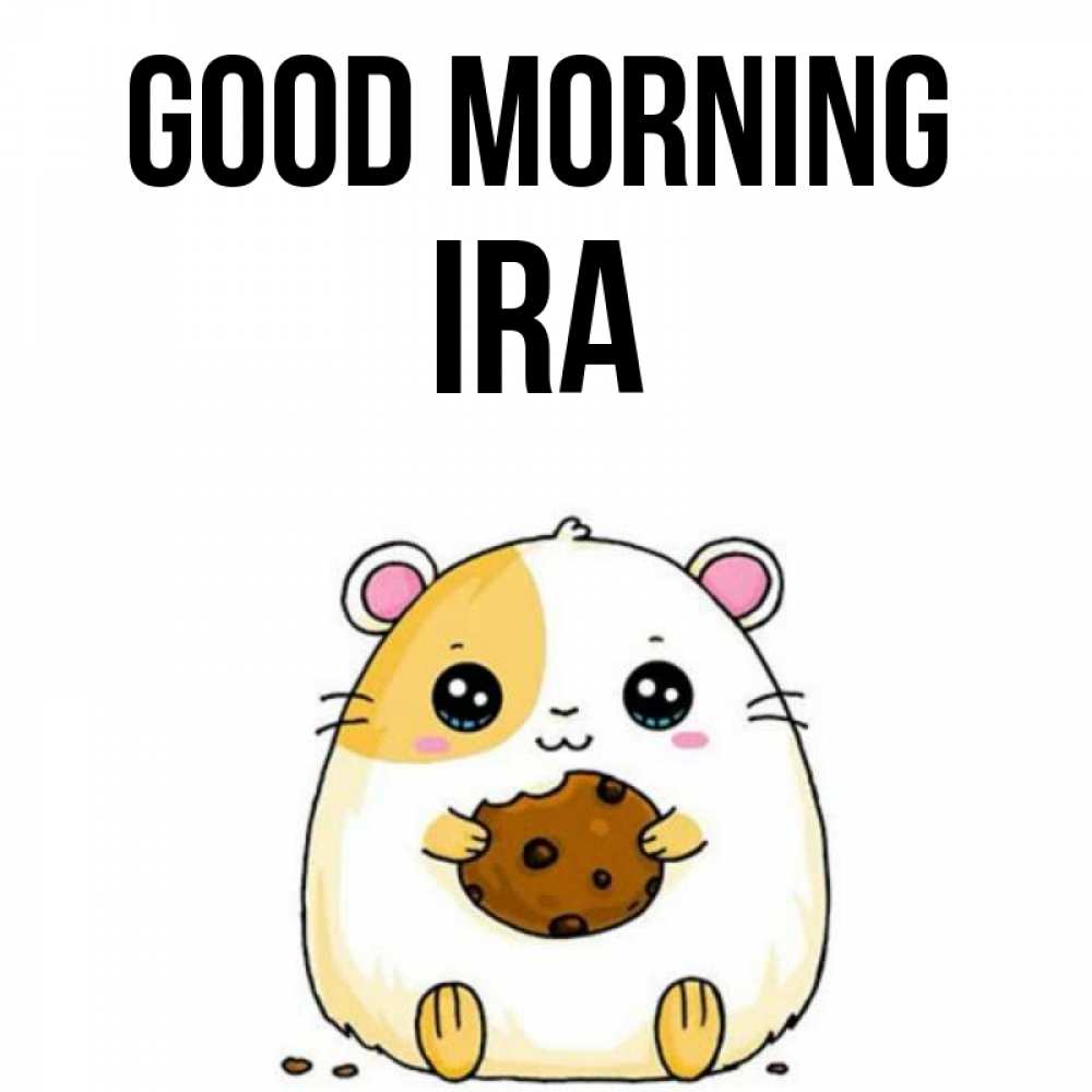 Greetings card с именем, Ira Good morning есть печеньку. Утречко Greetings with text for free download 