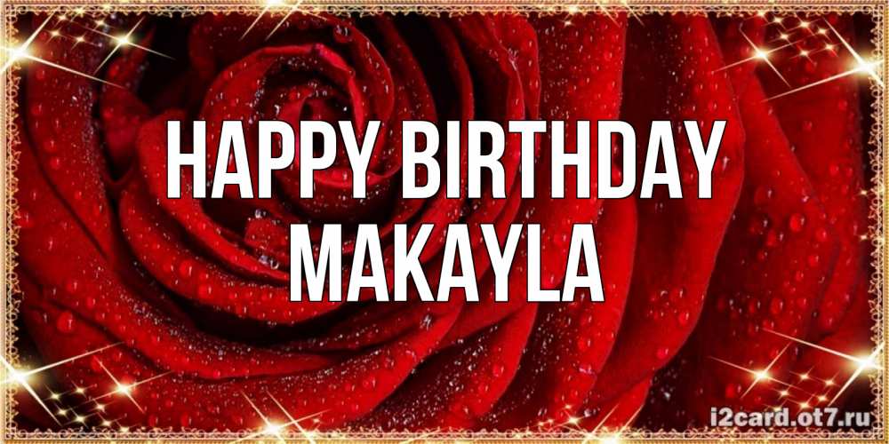 Greetings card с именем, Makayla Happy Birthday роса на розе блестящая в лучах солнца Greetings with text for free download 
