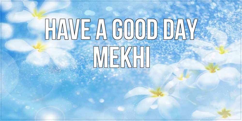 Greetings card с именем, Mekhi Have a good day прекрасное настроение Greetings with text for free download 