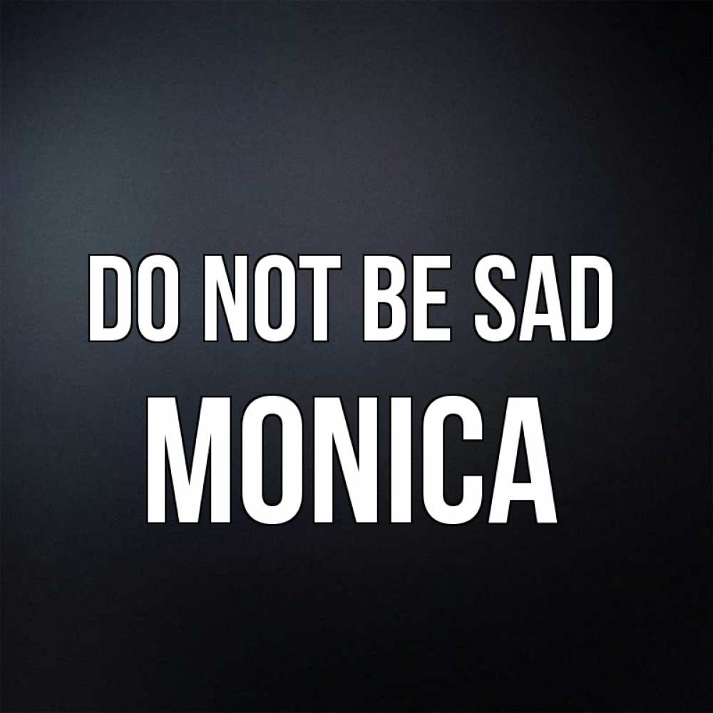 Greetings card с именем, Monica Do not be sad Градиент серый Greetings with text for free download 