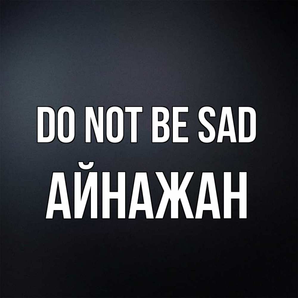 Greetings card с именем, Айнажан Do not be sad Градиент серый Greetings with text for free download 