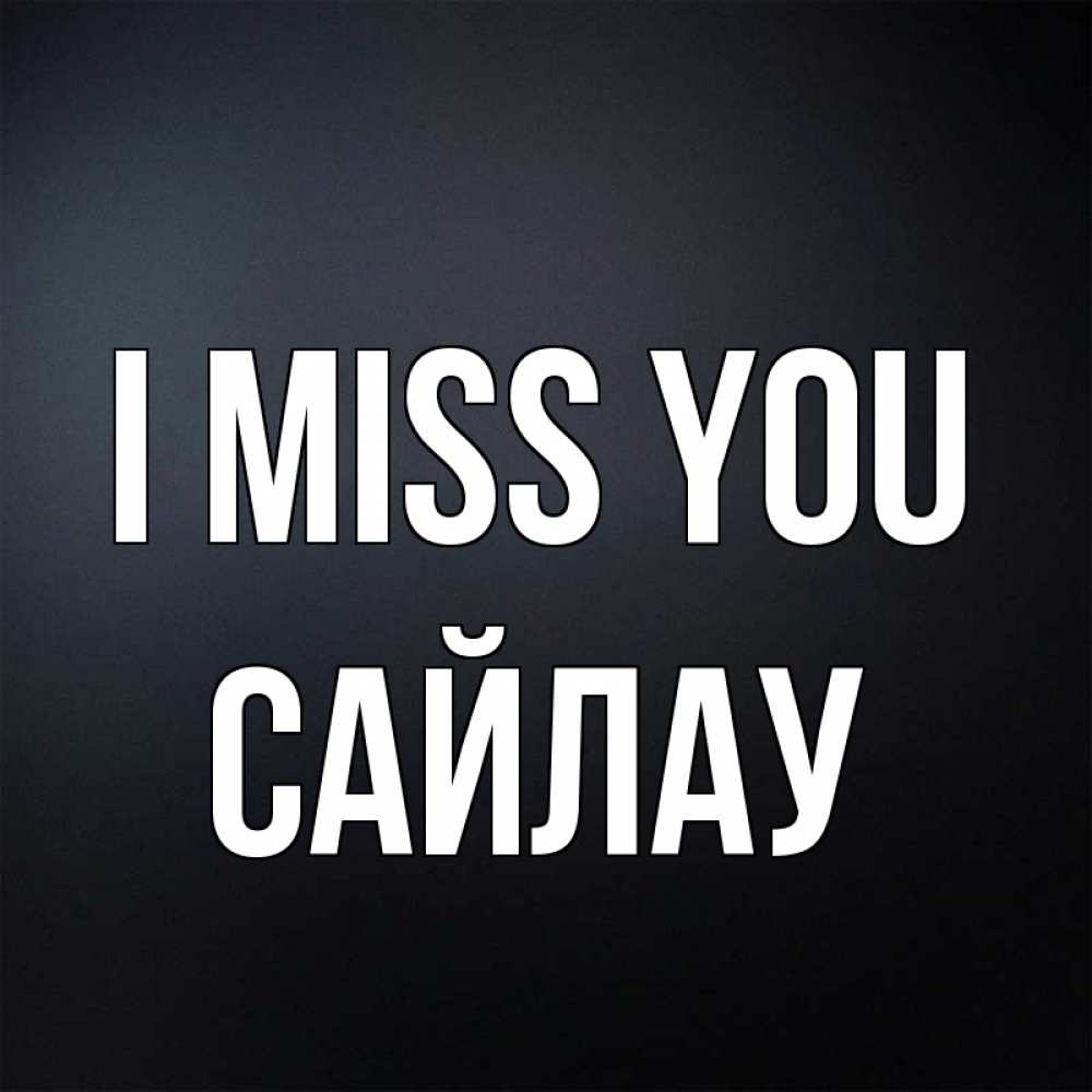 Greetings card с именем, САЙЛАУ I miss you с подписью Greetings with text for free download 