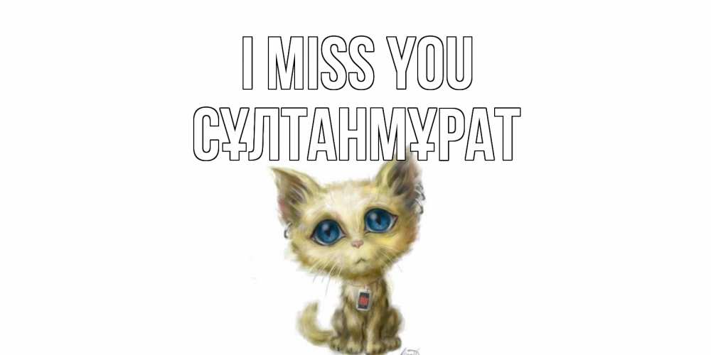 Greetings card с именем, СҰЛТАНМҰРАТ I miss you я по тебе скучаю открытки для любимых с именем Greetings with text for free download 