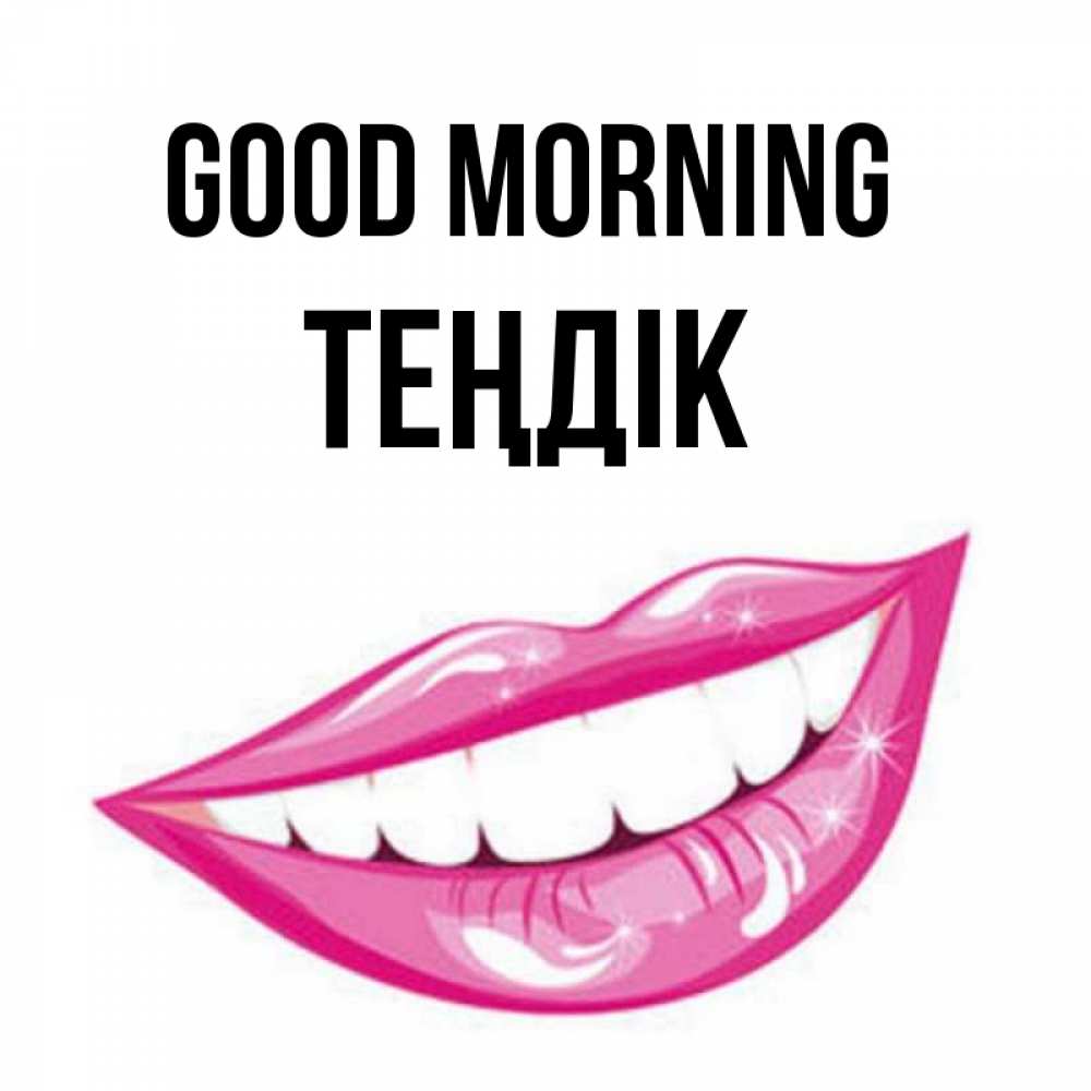 Greetings card с именем, ТЕҢДІК Good morning розовые губы и белые зубы Greetings with text for free download 