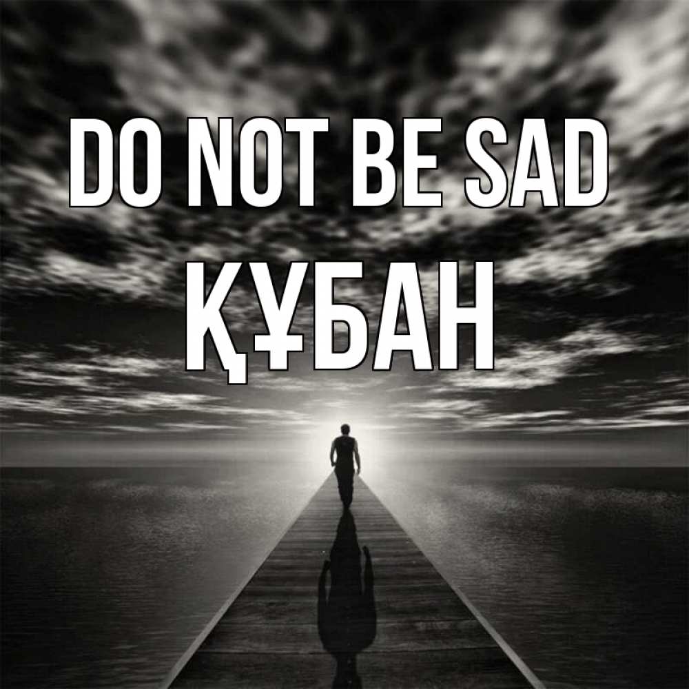 Greetings card с именем, ҚҰБАН Do not be sad человек Greetings with text for free download 