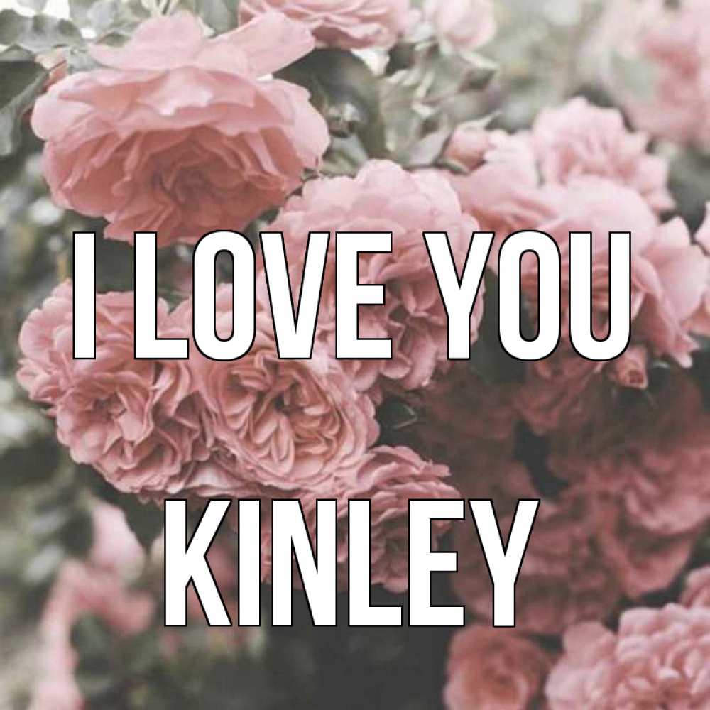 Greetings card с именем, Kinley I love you розы 3 Greetings with text for free download 