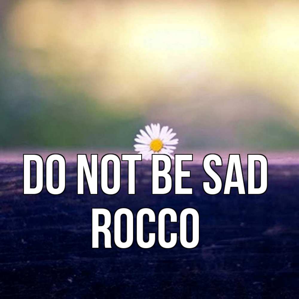 Greetings card с именем, Rocco Do not be sad красота Greetings with text for free download 