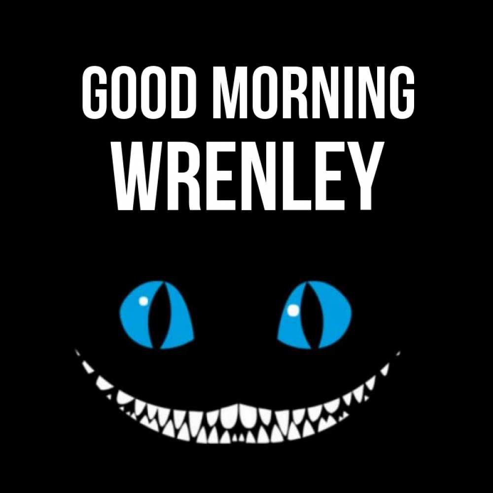 Greetings card с именем, Wrenley Good morning голубые глаза и зубки Greetings with text for free download 