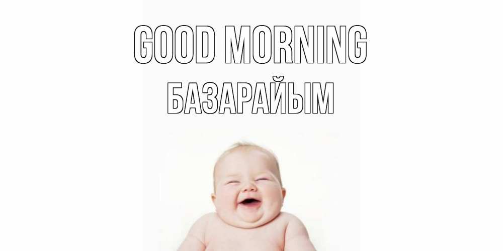 Greetings card с именем, БАЗАРАЙЫМ Good morning малыш с улыбкой Greetings with text for free download 