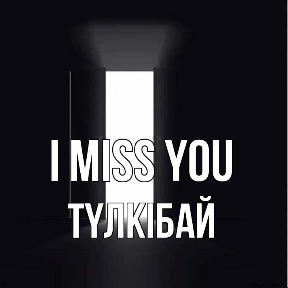 Greetings card с именем, ТҮЛКІБАЙ I miss you дверь и свет Greetings with text for free download 
