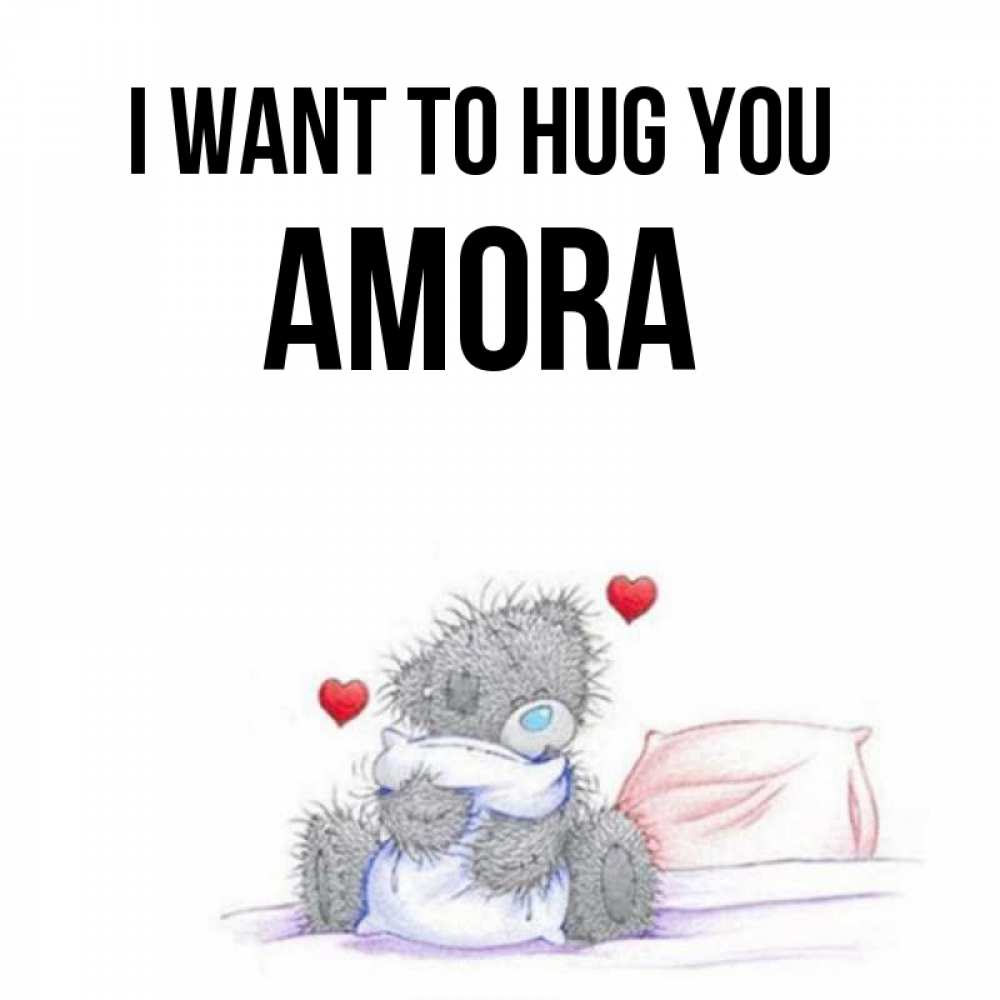 Greetings card с именем, Amora I want to hug you сердечки мишка Тедди и кроватка Greetings with text for free download 