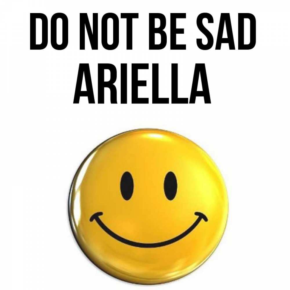 Greetings card с именем, Ariella Do not be sad триде смайл Greetings with text for free download 