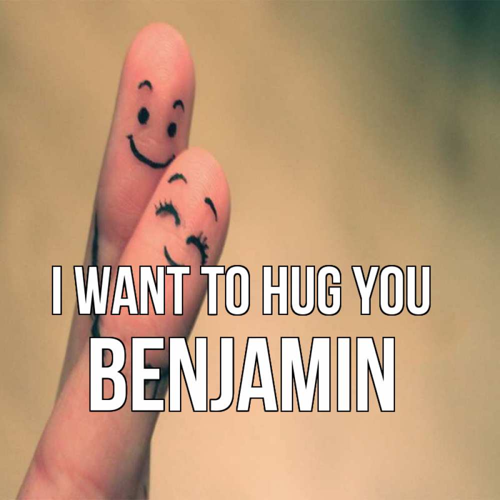 Greetings card с именем, Benjamin I want to hug you рисунок на пальцах Greetings with text for free download 