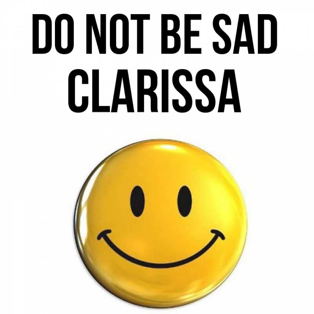Greetings card с именем, Clarissa Do not be sad триде смайл Greetings with text for free download 