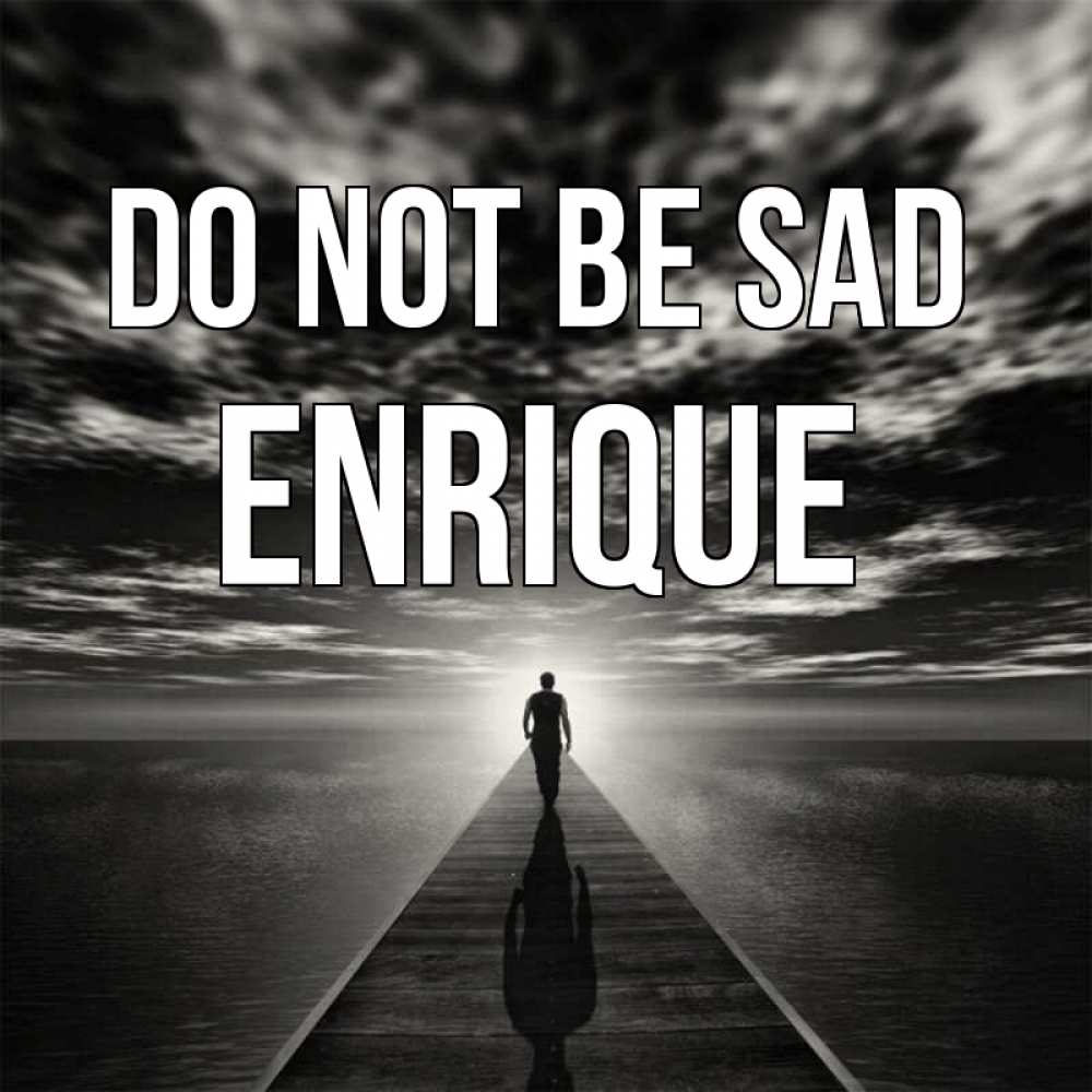 Greetings card с именем, Enrique Do not be sad человек Greetings with text for free download 