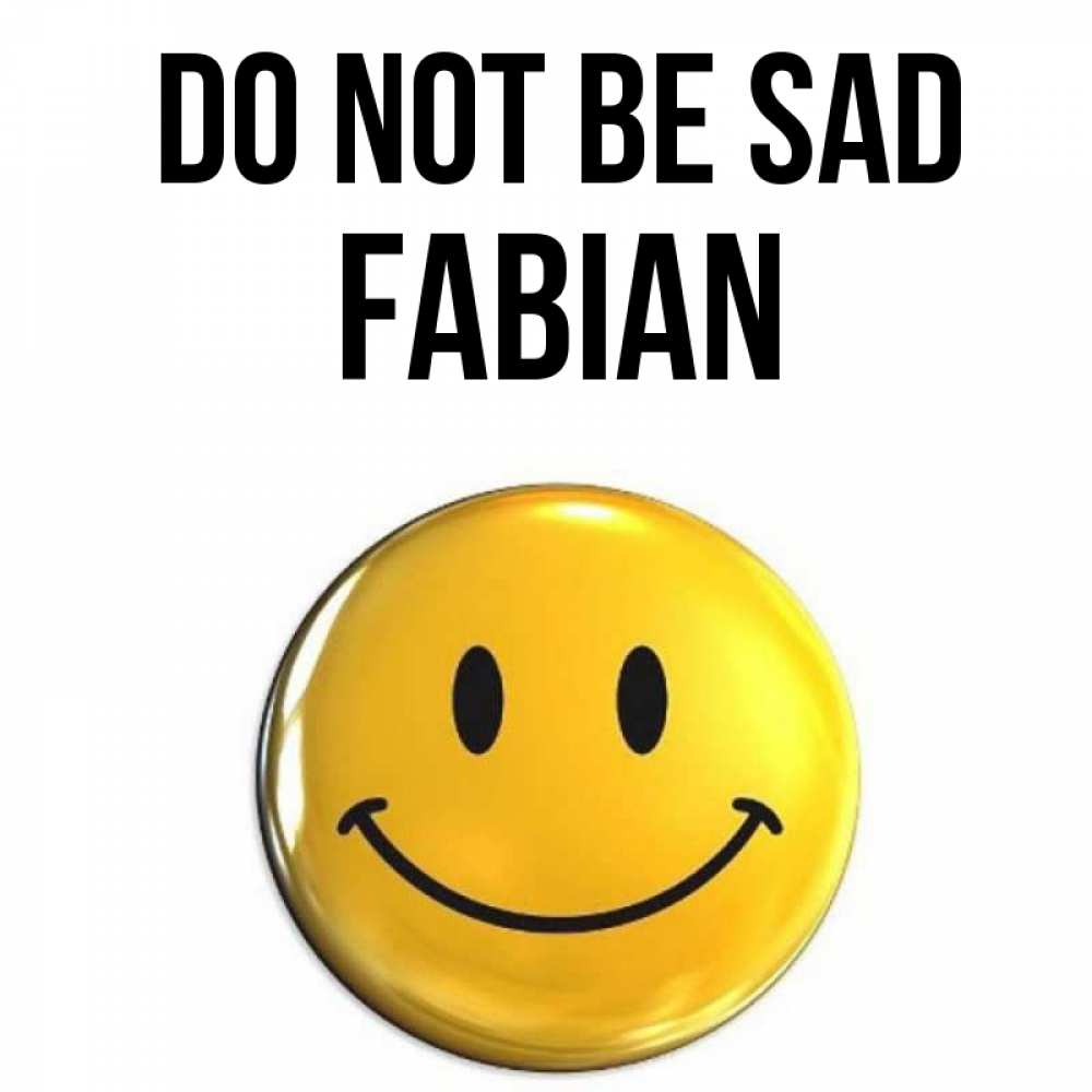 Greetings card с именем, Fabian Do not be sad желаем всем позитива Greetings with text for free download 