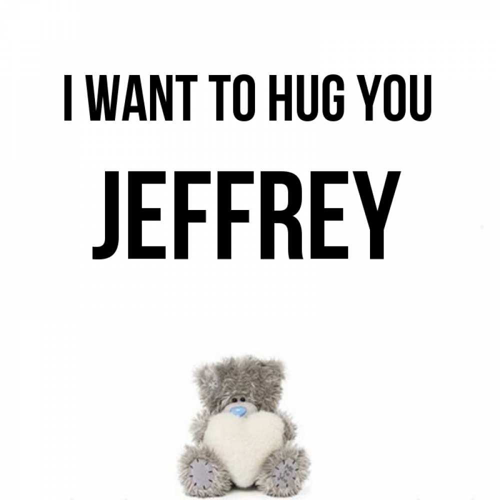 Greetings card с именем, Jeffrey I want to hug you медвежонок с сердечком белого цвета Greetings with text for free download 