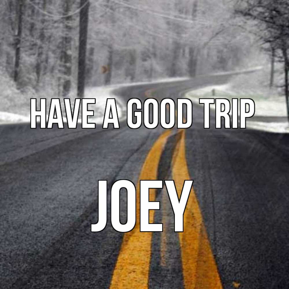 Greetings card с именем, Joey Have a good trip хорошего вам путешествия Greetings with text for free download 