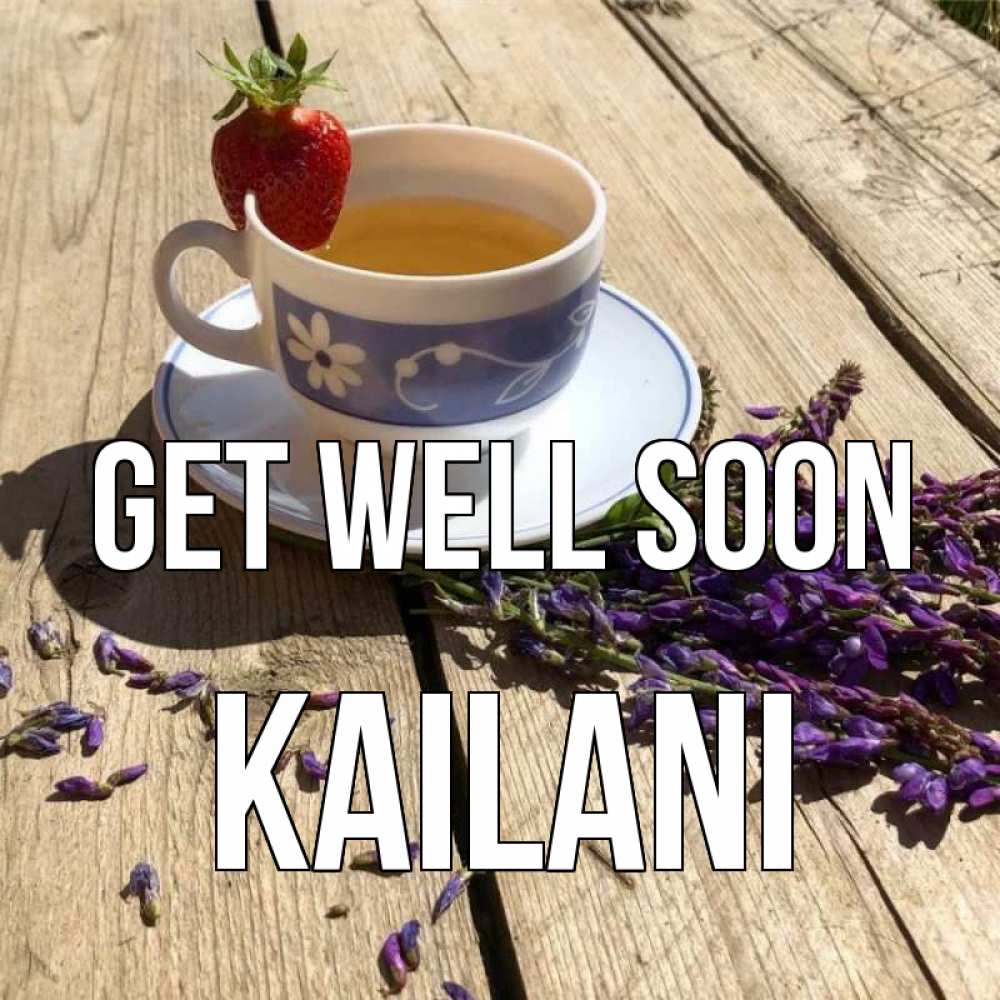 Greetings card с именем, Kailani Get well soon чай Greetings with text for free download 