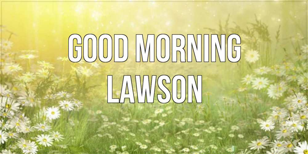 Greetings card с именем, Lawson Good morning доброе утро Greetings with text for free download 