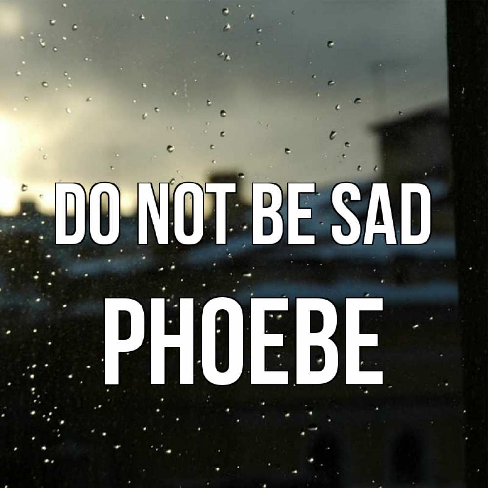 Greetings card с именем, Phoebe Do not be sad вид на крыши Greetings with text for free download 