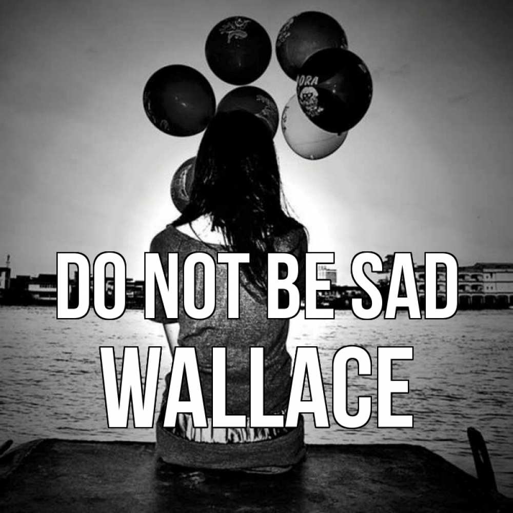 Greetings card с именем, Wallace Do not be sad мост Greetings with text for free download 